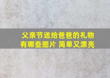 父亲节送给爸爸的礼物有哪些图片 简单又漂亮